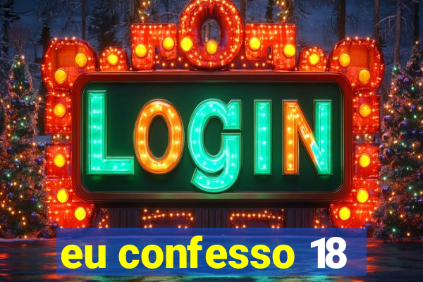 eu confesso 18